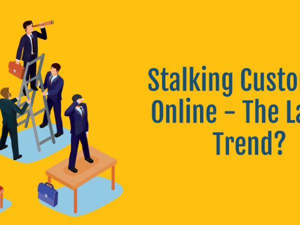 Stalking Customers Online – The Latest Trend?